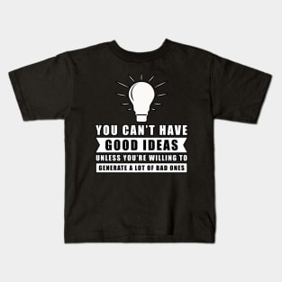 You Can't Have Good Ideas Unless You're Willing To Generate A Lot Of Bad Ones - Inspiration Kids T-Shirt